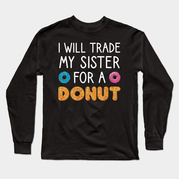 I Will Trade My Sister For A Donut Long Sleeve T-Shirt by DragonTees